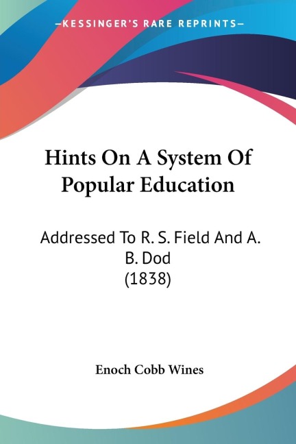 Hints On A System Of Popular Education: Addressed To R. S. Field And A. B. Dod (1838)