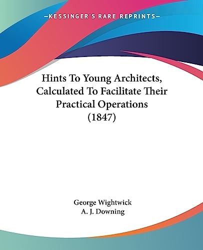 Hints to Young Architects, Calculated to Facilitate Their Practical Operations