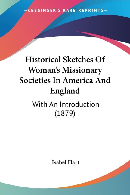 Historical Sketches Of Womans Missionary Societies In America And England: With An Introduction (1879)