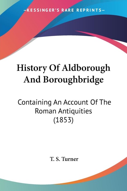 History Of Aldborough And Boroughbridge: Containing An Account Of The Roman Antiquities (1853)