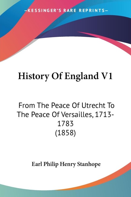 History Of England V1: From The Peace Of Utrecht To The Peace Of Versailles, 1713-1783 (1858)