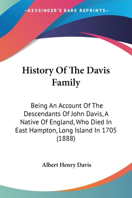 History Of The Davis Family: Being An Account Of The Descendants Of John Davis, A Native Of England, Who Died In East Hampton, Long Island In 1705 (1888)