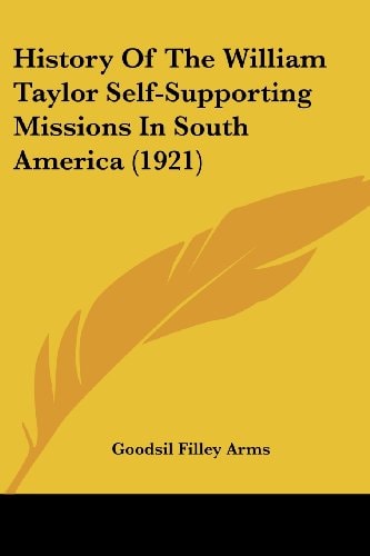 History Of The William Taylor Self-Supporting Missions In South America (1921)