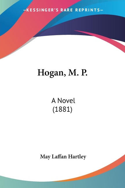 Hogan, M. P.: A Novel (1881)