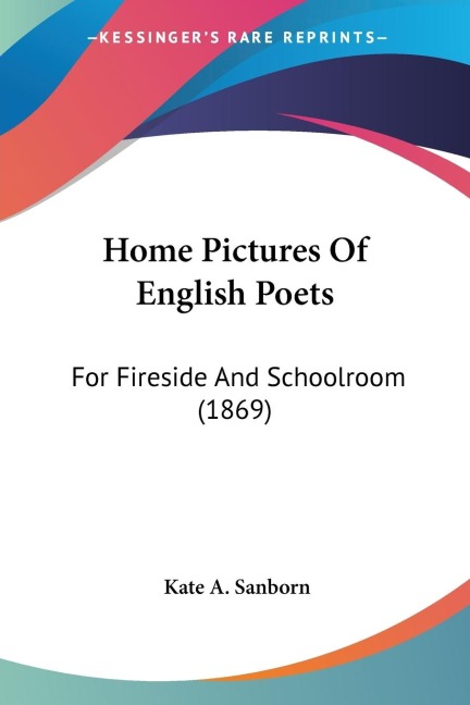 Home Pictures Of English Poets: For Fireside And Schoolroom (1869)