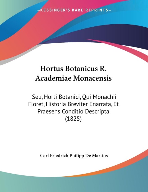 Hortus Botanicus R. Academiae Monacensis: Seu, Horti Botanici, Qui Monachii Floret, Historia Breviter Enarrata, Et Praesens Conditio Descripta (1825)