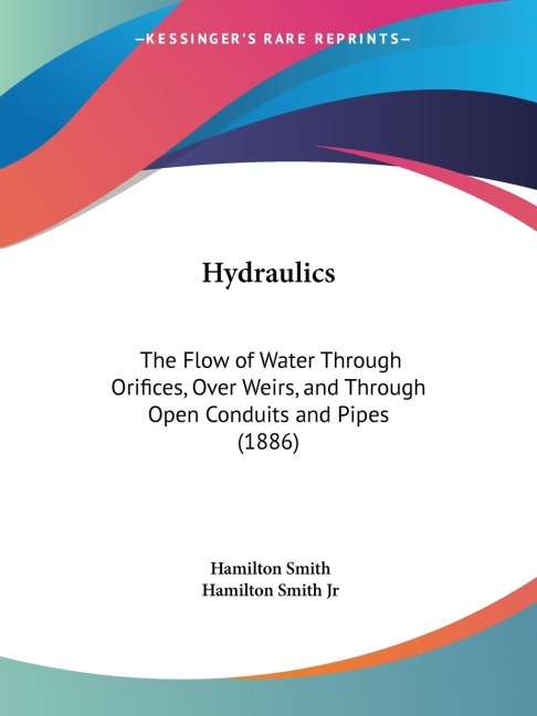Hydraulics: The Flow of Water Through Orifices, Over Weirs, and Through Open Conduits and Pipes (1886)