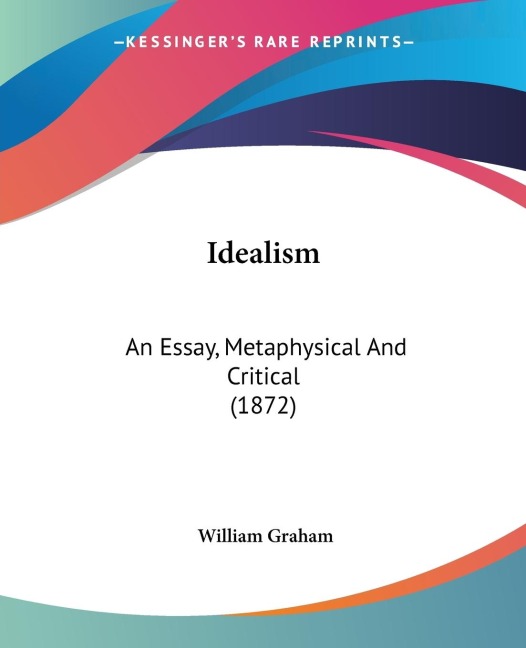 Idealism: An Essay, Metaphysical And Critical (1872)