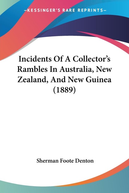 Incidents Of A Collectors Rambles In Australia, New Zealand, And New Guinea (1889)