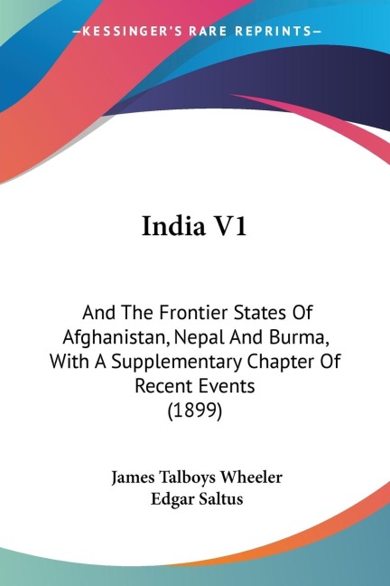 India V1: And The Frontier States Of Afghanistan, Nepal And Burma, With A Supplementary Chapter Of Recent Events (1899)