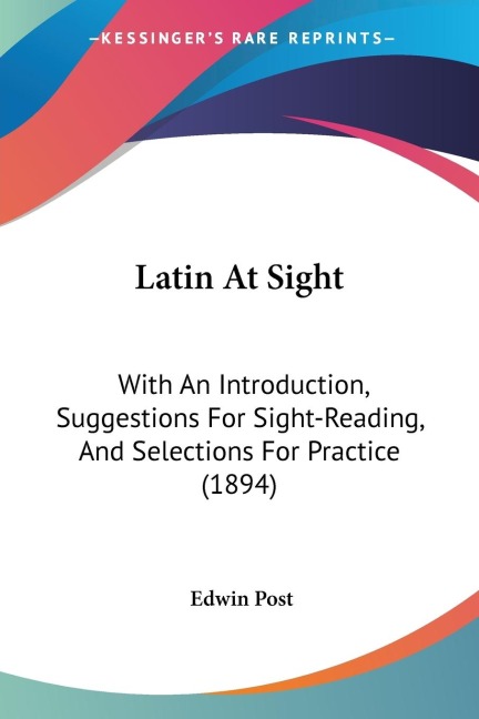 Latin At Sight: With An Introduction, Suggestions For Sight-Reading, And Selections For Practice (1894)