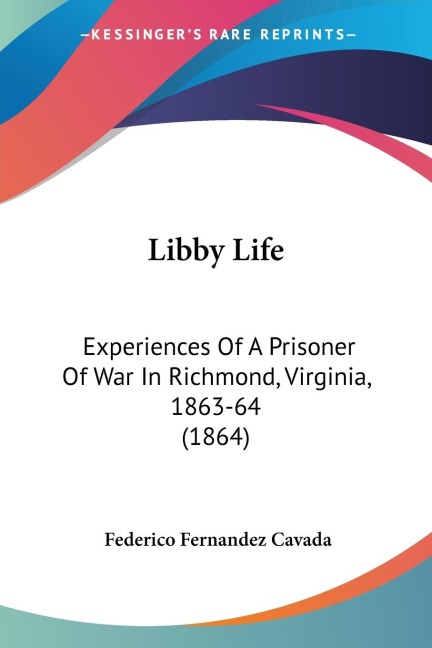 Libby Life: Experiences Of A Prisoner Of War In Richmond, Virginia, 1863-64 (1864)