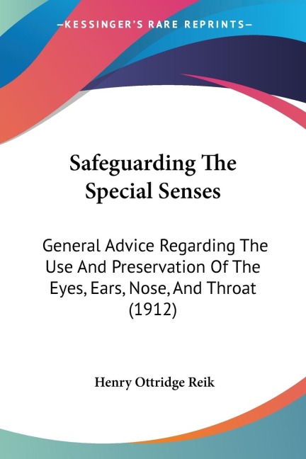 Safeguarding The Special Senses: General Advice Regarding The Use And Preservation Of The Eyes, Ears, Nose, And Throat (1912)