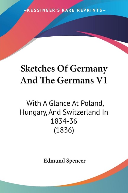 Sketches Of Germany And The Germans V1: With A Glance At Poland, Hungary, And Switzerland In 1834-36 (1836)