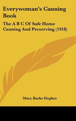 Everywoman's Canning Book The A B C of Safe Home Canning and Preserving (1918)
