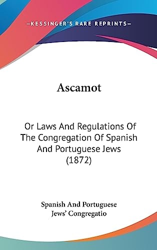 Ascamot Or Laws and Regulations of the Congregation of Spanish and Portuguese Jews (1872)