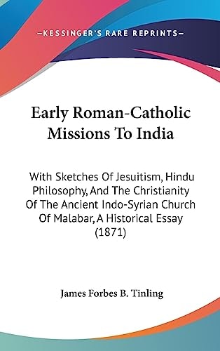 Early Roman-Catholic Missions to Indi With Sketches of Jesuitism, Hindu Philosophy, and the Christianity of the Ancient Indo-Syrian Church of Malaba