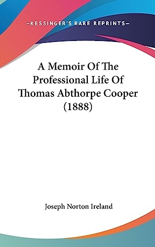 A Memoir Of The Professional Life Of Thomas Abthorpe Cooper (1888)