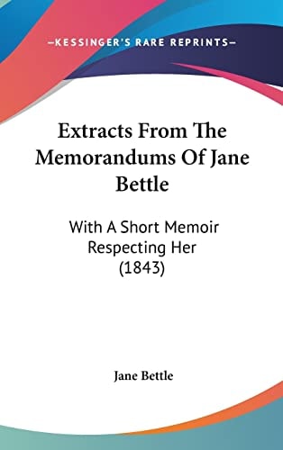 Extracts from the Memorandums of Jane Bettle With A Short Memoir Respecting Her (1843)