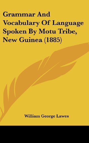 Grammar And Vocabulary Of Language Spoken By Motu Tribe, New Guinea (1885)