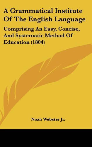 A Grammatical Institute of the English Language Comprising an Easy, Concise, and Systematic Method of Education (1804)