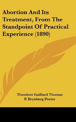 Abortion And Its Treatment, From The Standpoint Of Practical Experience (1890)