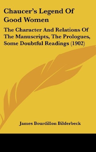 Chaucer's Legend Of Good Women The Character And Relations Of The Manuscripts, The Prologues, Some Doubtful Readings (1902)