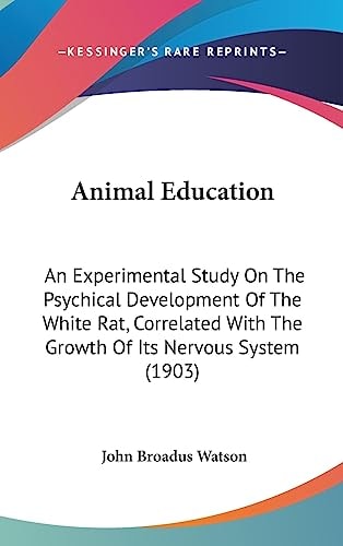 Animal Education An Experimental Study On The Psychical Development Of The White Rat, Correlated With The Growth Of Its Nervous System (1903)