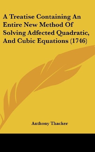 A Treatise Containing an Entire New Method of Solving Adfected Quadratic, and Cubic Equations