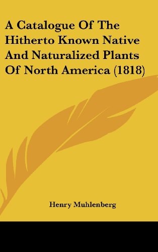 A Catalogue of the Hitherto Known Native and Naturalized Plants of North America