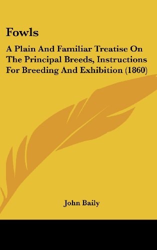 Fowls A Plain and Familiar Treatise on the Principal Breeds, Instructions for Breeding and Exhibition (1860)