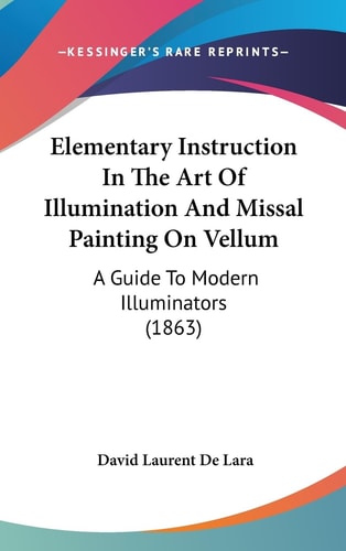 Elementary Instruction in the Art of Illumination and Missal Painting on Vellum A Guide to Modern Illuminators (1863)