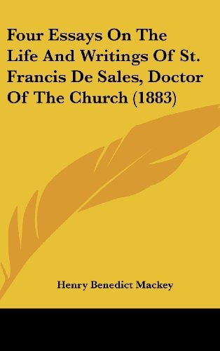 Four Essays On The Life And Writings Of St. Francis De Sales, Doctor Of The Church (1883)