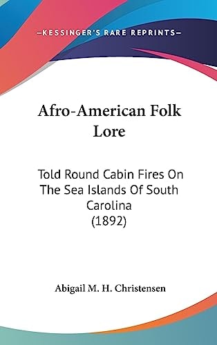 Afro-American Folk Lore Told Round Cabin Fires On The Sea Islands Of South Carolina (1892)