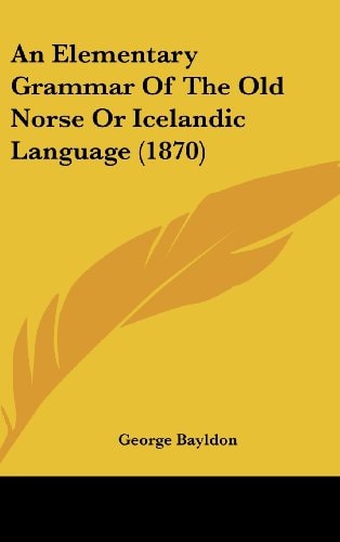 An Elementary Grammar Of The Old Norse Or Icelandic Language (1870)
