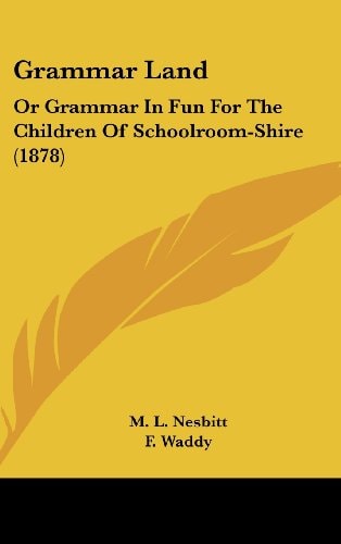 Grammar Land Or Grammar In Fun For The Children Of Schoolroom-Shire (1878)
