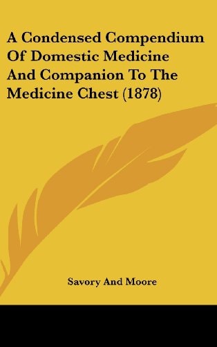 A Condensed Compendium Of Domestic Medicine And Companion To The Medicine Chest (1878)