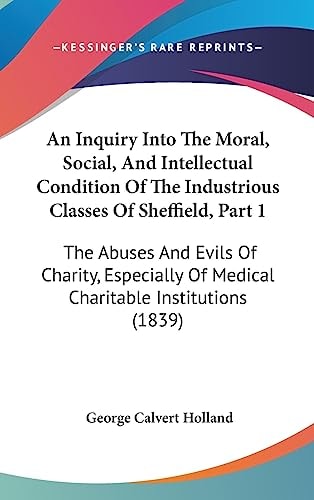 An Inquiry Into the Moral, Social, and Intellectual Condition of the Industrious Classes of Sheffield, Part The Abuses and Evils of Charity, Especi