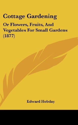 Cottage Gardening Or Flowers, Fruits, and Vegetables for Small Gardens (1877)