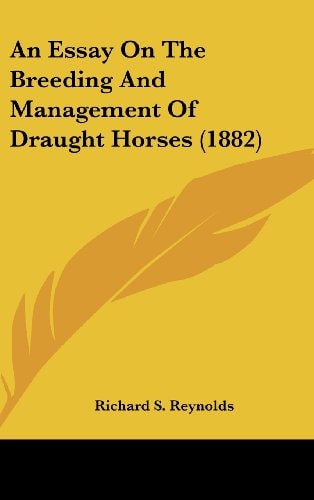 An Essay On The Breeding And Management Of Draught Horses (1882)