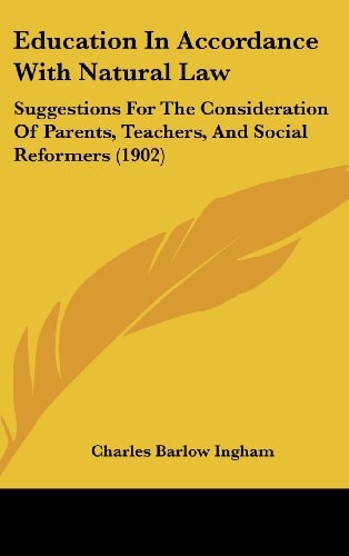 Education In Accordance With Natural Law Suggestions For The Consideration Of Parents, Teachers, And Social Reformers (1902)
