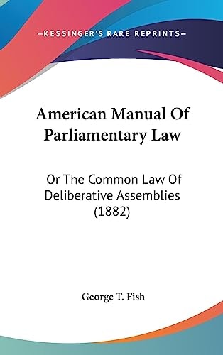 American Manual Of Parliamentary Law Or The Common Law Of Deliberative Assemblies (1882)