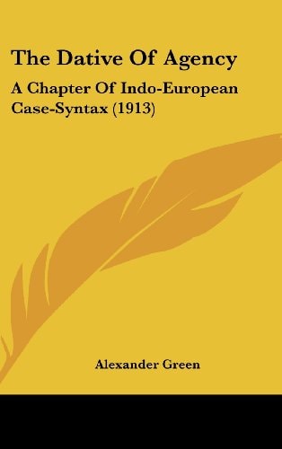The Dative Of Agency A Chapter Of Indo-European Case-Syntax (1913)