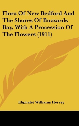 Flora Of New Bedford And The Shores Of Buzzards Bay, With A Procession Of The Flowers (1911)