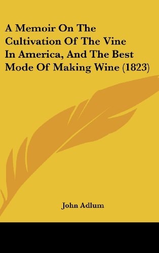 A Memoir on the Cultivation of the Vine in America, and the Best Mode of Making Wine