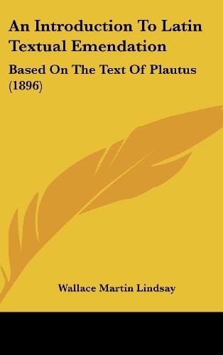 An Introduction To Latin Textual Emendation Based On The Text Of Plautus (1896)