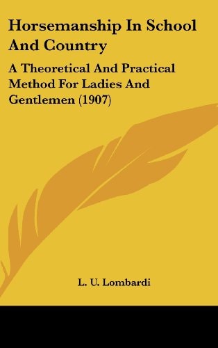 Horsemanship In School And Country A Theoretical And Practical Method For Ladies And Gentlemen (1907)