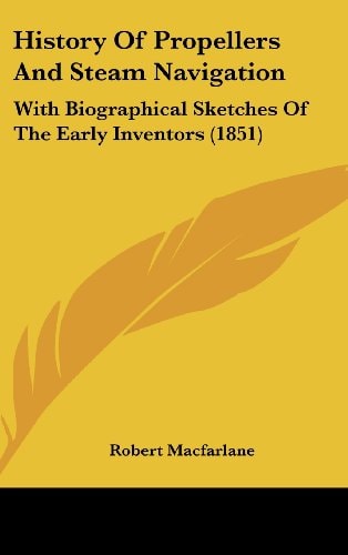History of Propellers and Steam Navigation With Biographical Sketches of the Early Inventors (1851)