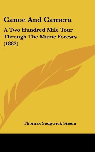 Canoe And Camera A Two Hundred Mile Tour Through The Maine Forests (1882)