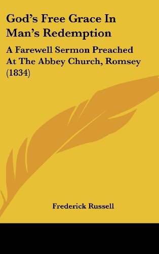 God's Free Grace in Man's Redemption A Farewell Sermon Preached at the Abbey Church, Romsey (1834)